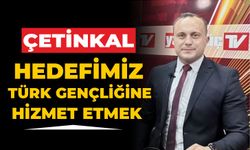 ÇETİNKAL: HEDEFİMİZ TÜRK GENÇLİĞİNE HİZMET ETMEK