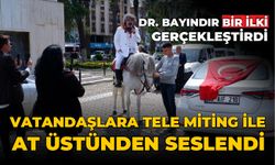 DR. BAYINDIR BİR İLKİ GERÇEKLEŞTİRDİ  VATANDAŞLARA TELE MİTİNG İLE AT ÜSTÜNDEN SESLENDİ