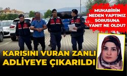 KARISINI VURAN ZANLI ADLİYEYE ÇIKARILDI