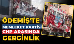 ÖDEMİŞ’TE MEMLEKET PARTİSİ İLE CHP ARASINDA GERGİNLİK