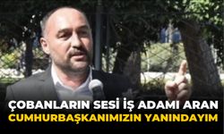 ÇOBANLARIN SESİ İŞ ADAMI ARAN: CUMHURBAŞKANIMIZIN YANINDAYIM