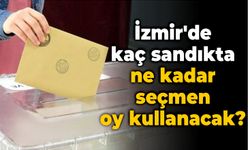 İzmir'de kaç sandıkta ne kadar seçmen oy kullanacak?