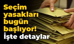 Seçim yasakları bugün başlıyor! İşte detaylar