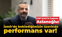 Aslanoğlu: İzmir’de beklediğimizin üzerinde performans var!