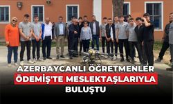 AZERBAYCANLI ÖĞRETMENLER ÖDEMİŞ’TE MESLEKTAŞLARIYLA BULUŞTU