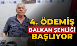 4. ÖDEMİŞ BALKAN ŞENLİĞİ BAŞLIYOR