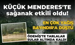 Küçük Menderes’te sağanak etkili oldu!