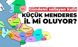 Gündemi sallayan kulis Küçük Menderes il mi oluyor?