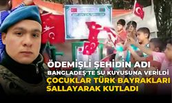 BANGLADEŞ’TE AÇILAN KUYU ÖDEMİŞLİ ŞEHİDİN İSMİNİ SONSUZA DEK YAŞATACAK