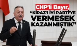 CHP'li Bayır, "KİRAZ’I İYİ PARTİ’YE VERMESEK KAZANMIŞTIK”