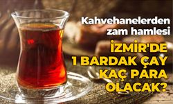 İzmir’de 1 bardak çay kaç para olacak?