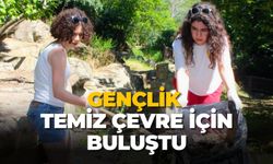 GENÇLİK TEMİZ ÇEVRE İÇİN BULUŞTU