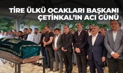 TİRE ÜLKÜ OCAKLARI BAŞKANI ÇETİNKAL’IN ACI GÜNÜ