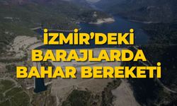 İZMİR’DEKİ BARAJLARDA BAHAR BEREKETİ