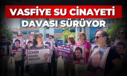 VASFİYE SU CİNAYETİ DAVASI SÜRÜYOR