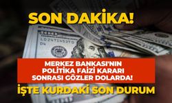 Son dakika! Merkez Bankası'nın politika faizi kararı sonrası gözler dolarda! İşte kurdaki son durum