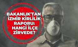 Bakanlık'tan İzmir kirlilik raporu: Hangi ilçe zirvede?