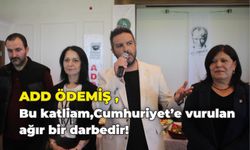 ADD ÖDEMİŞ, Bu katliam, Cumhuriyet’e vurulan ağır bir darbedir!