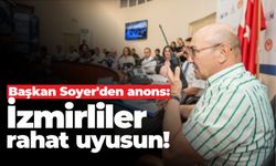 Başkan Soyer'den anons: İzmirliler rahat uyusun!