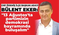 Eker,"13 Ağustos'ta partimizin demokrasi bayramında buluşalım"