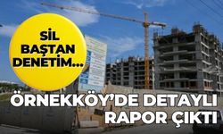 Örnekköy’de detaylı rapor çıktı: Sil baştan denetim