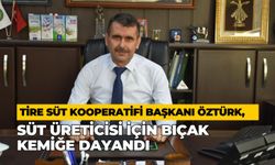 TİRE SÜT KOOPERATİFİ BAŞKANI ÖZTÜRK, SÜT ÜRETİCİSİ İÇİN BIÇAK KEMİĞE DAYANDI