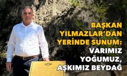 Beydağ Belediye Başkanı Yılmazlar’dan yerinde sunum:  Varımız yoğumuz, aşkımız Beydağ