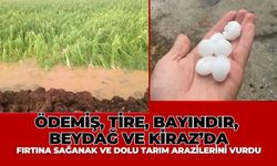 Ödemiş, Tire, Bayındır, Beydağ ve Kiraz’da Fırtına sağanak ve dolu tarım arazilerini vurdu