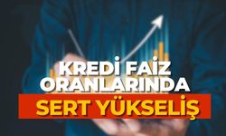 Kredi faiz oranlarında sert yükseliş