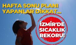 Hafta sonu planı yapanlar dikkat... İzmir'de sıcaklık rekoru!