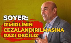 Soyer: İzmirlinin cezalandırılmasına razı değiliz