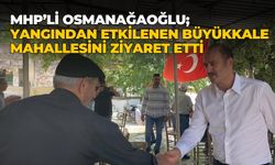 MHP’Lİ OSMANAĞAOĞLU YANGINDAN ETKİLENEN BÜYÜKKALE MAHALLESİNİ ZİYARET ETTİ