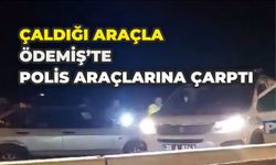 ÇALDIĞI ARAÇLA ÖDEMİŞ’TE POLİS ARAÇLARINA ÇARPTI