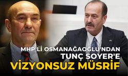 MHP’Lİ OSMANAĞAOĞLU’NDAN TUNÇ SOYER’E: VİZYONSUZ MÜSRİF