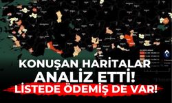 KONUŞAN HARİTALAR ANALİZ ETTİ! LİSTEDE ÖDEMİŞ DE VAR!