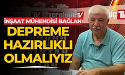 İNŞAAT MÜHENDİSİ BAĞLAN: DEPREME HAZIRLIKLI OLMALIYIZ