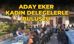 CHP’Lİ ADAY EKER, KADIN DELEGELERLE BULUŞTU