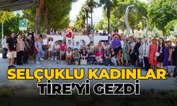 SELÇUKLU KADINLAR TİRE’Yİ GEZDİ