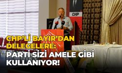 CHP’li Bayır’dan delegelere: Parti sizi amele gibi kullanıyor!