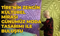Tire’nin zengin kültürel mirası günümüz moda tasarımı ile buluştu