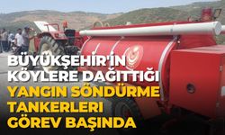 BÜYÜKŞEHİR'İN KÖYLERE DAĞITTIĞI YANGIN SÖNDÜRME TANKERLERI GÖREV BAŞINDA 