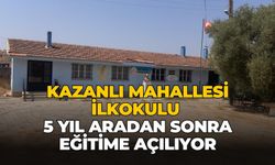 KAZANLI MAHALLESİ İLKOKULU 5 YIL ARADAN SONRA EĞİTİME AÇILIYOR