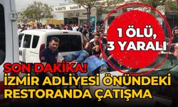 Son Dakika! İzmir Adliyesi önündeki restoranda çatışma: 1 ölü, 3 yaralı