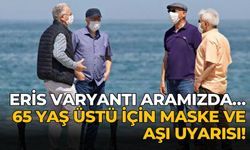 Eris varyantı aramızda… 65 yaş üstü için maske ve aşı uyarısı!