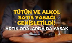 Tütün ve alkol satış yasağı genişletildi! Artık oralarda da yasak