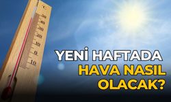 Yeni haftada hava nasıl olacak?