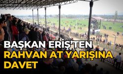 BAŞKAN ERİŞ’TEN RAHVAN AT YARIŞINA DAVET