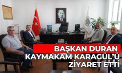 BAŞKAN DURAN KAYMAKAM KARAGÜL’Ü ZİYARET ETTİ