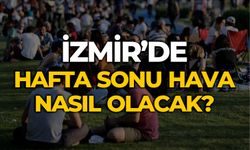 İzmir’de hafta sonu hava nasıl olacak?