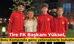 Tire FK Başkanı Yüksel, Bolu Kampında genç yeteneklerle buluştu